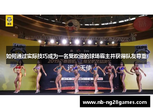 如何通过实际技巧成为一名受欢迎的球场霸主并获得队友尊重