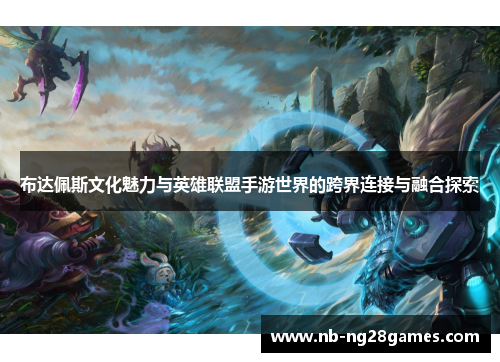 布达佩斯文化魅力与英雄联盟手游世界的跨界连接与融合探索
