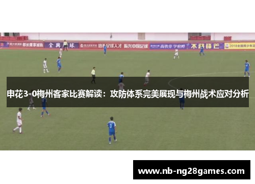 申花3-0梅州客家比赛解读：攻防体系完美展现与梅州战术应对分析