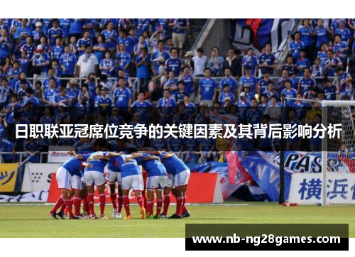 日职联亚冠席位竞争的关键因素及其背后影响分析