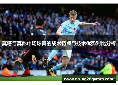 莫塔与其他中场球员的战术特点与技术优势对比分析
