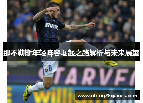 那不勒斯年轻阵容崛起之路解析与未来展望