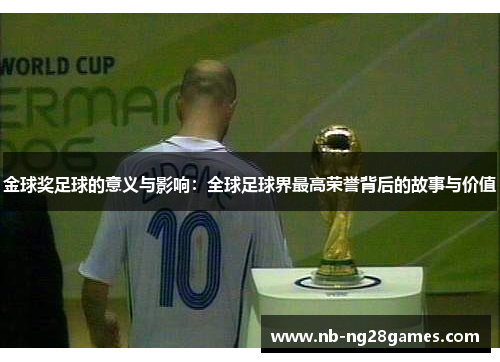 金球奖足球的意义与影响：全球足球界最高荣誉背后的故事与价值