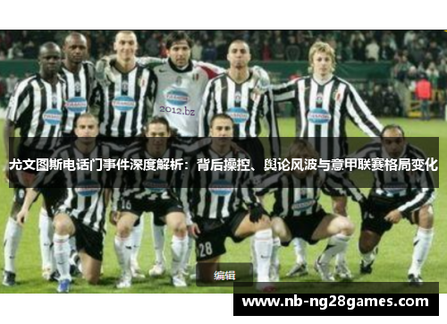 尤文图斯电话门事件深度解析：背后操控、舆论风波与意甲联赛格局变化